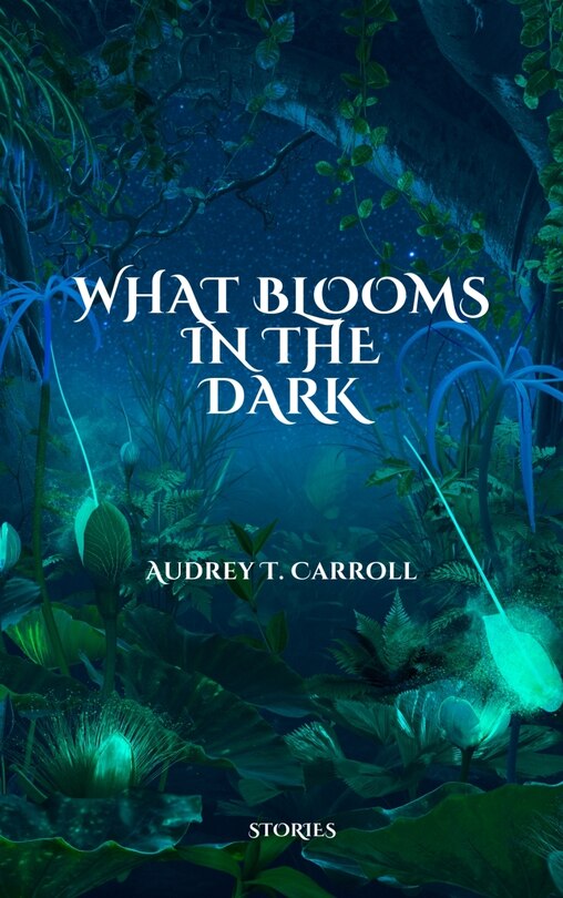 Front cover_What Blooms in the Dark
