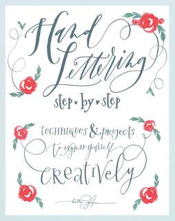 Hand Lettering Step By Step: Techniques & Projects To Express Yourself Creatively