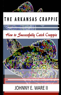 The Arkansas Crappie: How to Successfully Catch Crappie