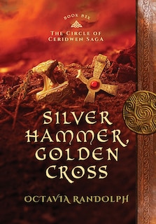 Silver Hammer, Golden Cross: Book Six Of The Circle Of Ceridwen Saga