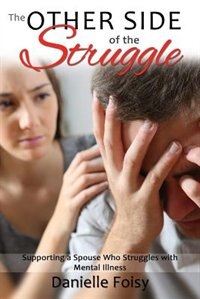 The Other Side of the Struggle: Supporting a Spouse Who Struggles with Mental Illness