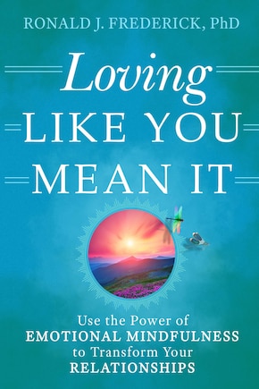 Loving Like You Mean It: Use The Power Of Emotional Mindfulness To Transform Your Relationships