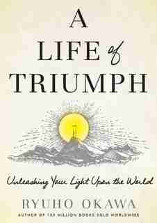 A Life of Triumph: Unleashing Your Light Upon the World by Ryuho Okawa