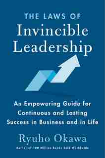 The Laws of Invincible Leadership: An Empowering Guide for Continuous and Lasting Success in Business and in Life by Ryuho Okawa