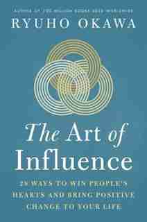 The Art Of Influence: 28 Ways To Win People's Hearts And Bring Positive Change To Your Life by Okawa Ryuho