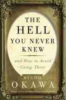 The Hell You Never Knew: And How to Avoid Going There by Ryuho Okawa