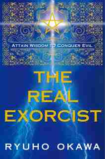 The Real Exorcist: Attain Wisdom to Conquer Evil by Ryuho Okawa