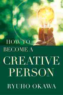 How To Become A Creative Person by Ryuho Okawa