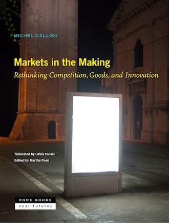 Markets In The Making: Rethinking Competition, Goods, And Innovation