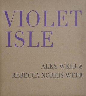 Front cover_Alex Webb & Rebecca Norris Webb: Violet Isle