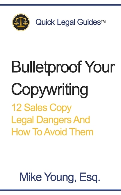 Bulletproof Your Copywriting: 12 Sales Copy Legal Dangers And How To Avoid Them