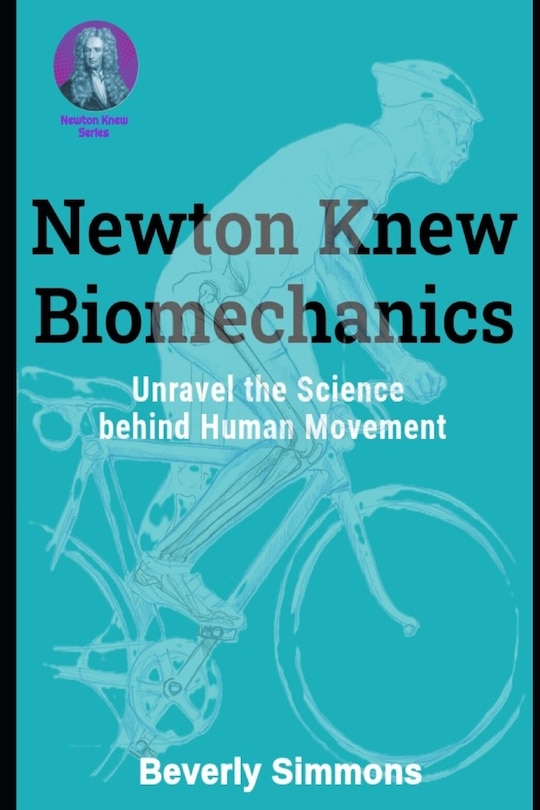 Newton Knew Biomechanics: Unravel the Science Behind Human Movement