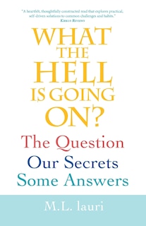 Front cover_What The Hell Is Going On? The Question, Our Secrets, Some Answers