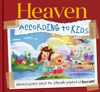 Heaven According To Kids: Real Quotes About Heaven From Real Kids!