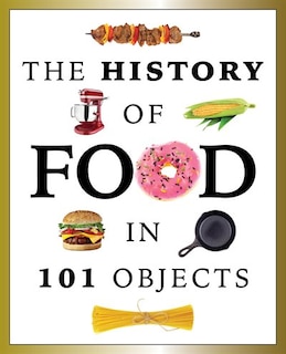 Couverture_The History Of Food In 101 Objects