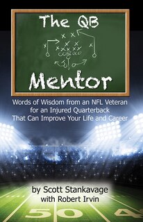 The Qb Mentor: Words Of Wisdom From An Nfl Veteran For An Injured Quarterback That Can Improve Your Life And Career