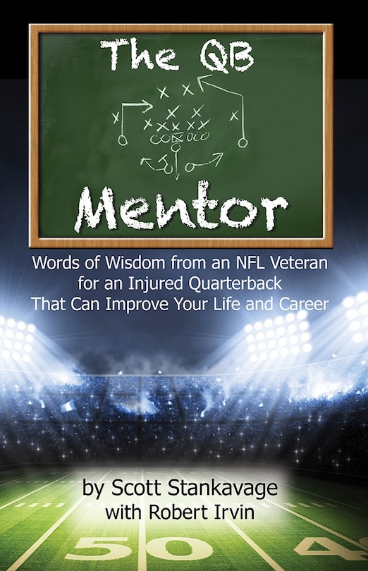 The Qb Mentor: Words Of Wisdom From An Nfl Veteran For An Injured Quarterback That Can Improve Your Life And Career