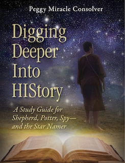 Digging Deeper Into History: A Study Guide For Shepherd, Potter, Spy-and The Star Namer