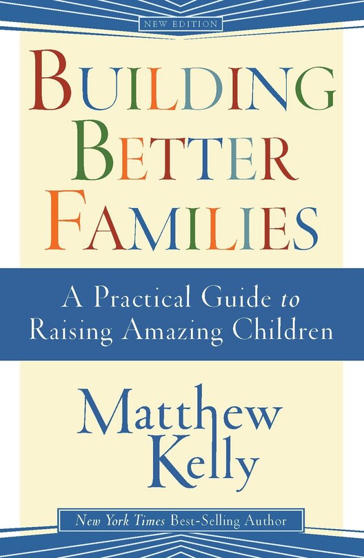 Building Better Families: A Practical Guide To Raising Amazing Children