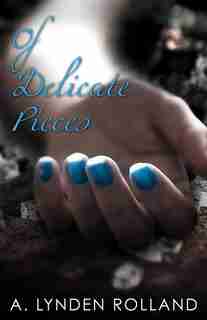Of Delicate Pieces by A. Lynden Rolland