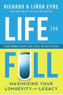 Life In Full: Maximize Your Longevity And Legacy by Richard Eyre