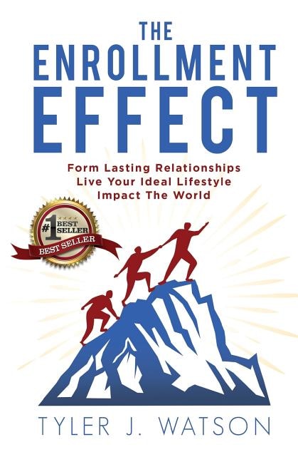 The Enrollment Effect: Form Lasting Relationships Live Your Ideal Lifestyle Impact the World