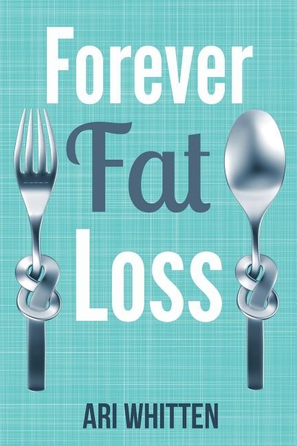 Forever Fat Loss: Escape the Low Calorie and Low Carb Diet Traps and Achieve Effortless and Permanent Fat Loss by Working with Your Biology Instead of Against It