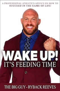 Wake Up! It's Feeding Time: A Professional Athlete's Advice on How to Succeed in the Game of Life