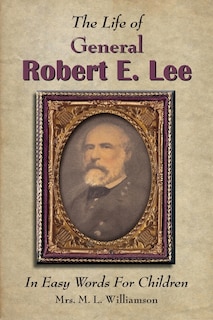 Front cover_The Life of General Robert E. Lee For Children, In Easy Words
