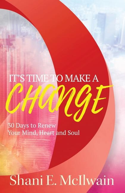 It's Time To Make a Change: 30 Days to Renew Your Heart, Mind, and Soul