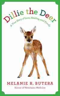 Dillie the Deer: A True Story of Love, Healing, and Family by Melanie Butera