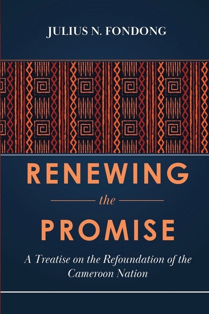 Renewing the Promise: A Treatise on the Refoundation of the Cameroon Nation