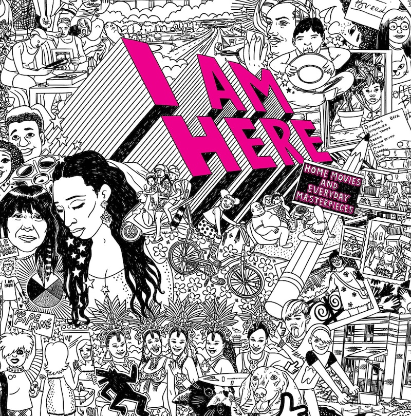 Front cover_I Am Here: Home Movies And Everyday Masterpieces