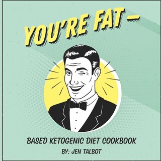 Front cover_You're Fat Based Ketogenic Diet Cookbook