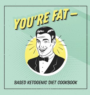 Front cover_You're Fat Based Ketogenic Diet Cookbook