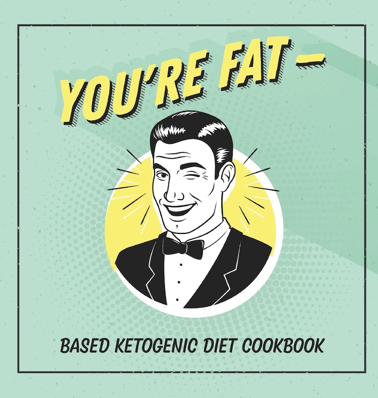 Front cover_You're Fat Based Ketogenic Diet Cookbook