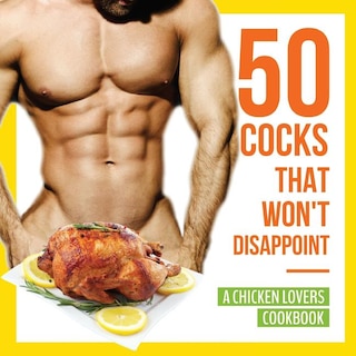 Couverture_50 Cocks That Won't Disappoint - A Chicken Lovers Cookbook