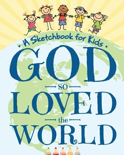 God So Loved the World - A Sketchbook for Kids: Beautiful Blank Drawing Pad for Boys and Girls Ages 3, 4, 5, 6, 7, 8, 9, and 10 Years Old - An Ange