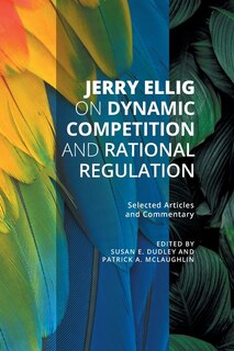 Couverture_Jerry Ellig on Dynamic Competition and Rational Regulation