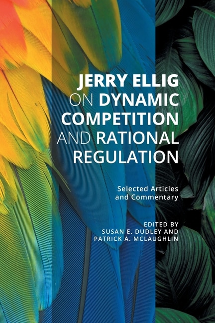 Couverture_Jerry Ellig on Dynamic Competition and Rational Regulation