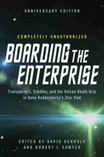 Boarding the Enterprise: Transporters,Tribbles, And the Vulcan Death Grip in Gene Roddenberry's Star Trek by David Gerrold