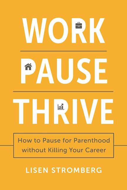 Work Pause Thrive: How To Pause For Parenthood Without Killing Your Career