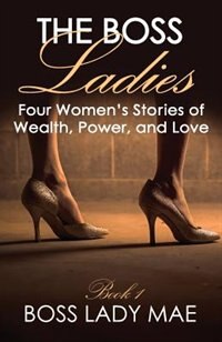 Urban Fiction: The Boss Ladies: Four Women's Stories of Wealth, Power, and Love