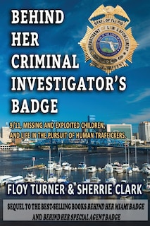 BEHIND HER CRIMINAL INVESTIGATOR'S BADGE: 9/11,Missing and Exploited Children, and Life in the Pursuit of Human Traffickers
