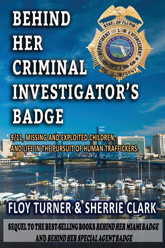 BEHIND HER CRIMINAL INVESTIGATOR'S BADGE: 9/11,Missing and Exploited Children, and Life in the Pursuit of Human Traffickers