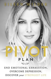 The Pivot Plan: End Emotional Exhaustion, Overcome Depression, Discover Your Strongest Life