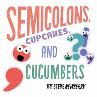 Semicolons, Cupcakes, And Cucumbers by Steve Newberry