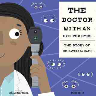 The Doctor With An Eye For Eyes: The Story Of Dr. Patricia Bath by Julia Finley Mosca