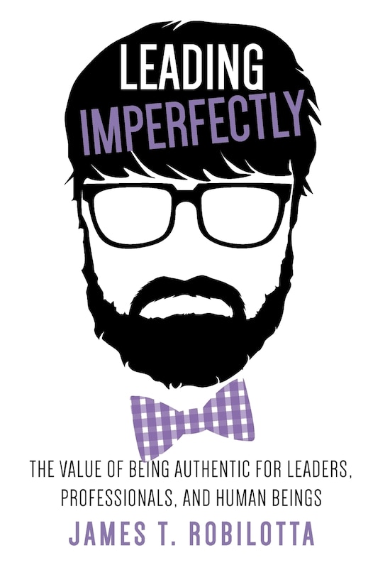 Leading Imperfectly: The value of being authentic for leaders, professionals, and human beings