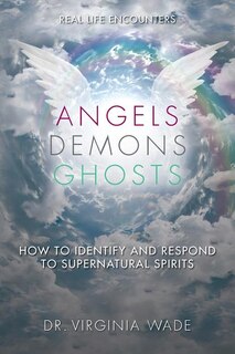 Angels Demons Ghosts: How to Identify and Respond to Supernatural Spirits